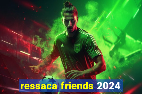 ressaca friends 2024